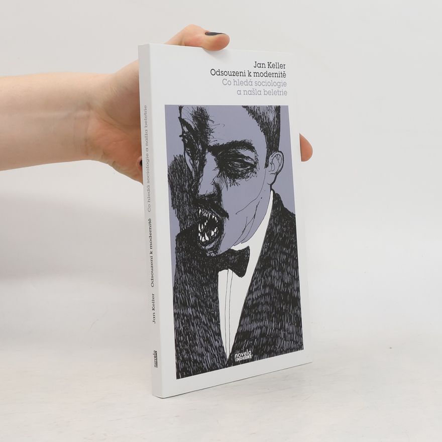 Jan Keller Odsouzeni k modernitě. Co hledá sociologie a našla beletrie