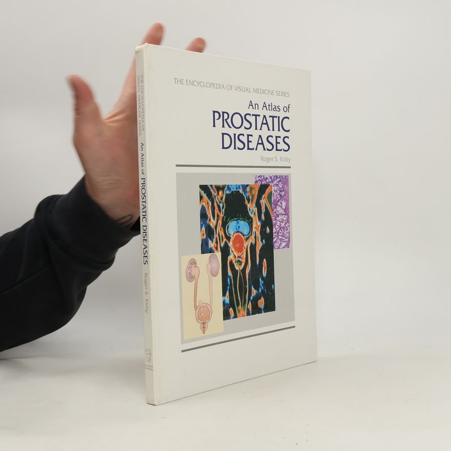 Roger S. Kirby The Encyclopedia of Visual Medicine Series: An Atlas of Prostatic Diseases