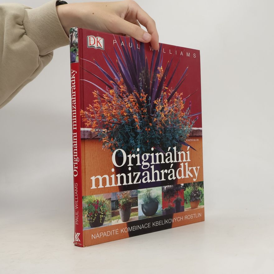 Paul Williams Originální minizahrádky: Nápadité kombinace kbelíkových rostlin