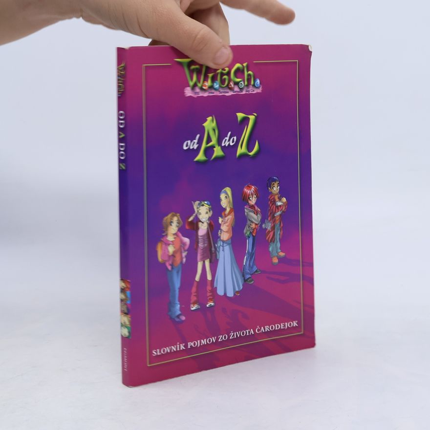 Autorenkollektiv W.I.T.C.H. od A do Z : [slovník pojmov zo života čarodejok] Od A do Z - W.I.T.C.H.