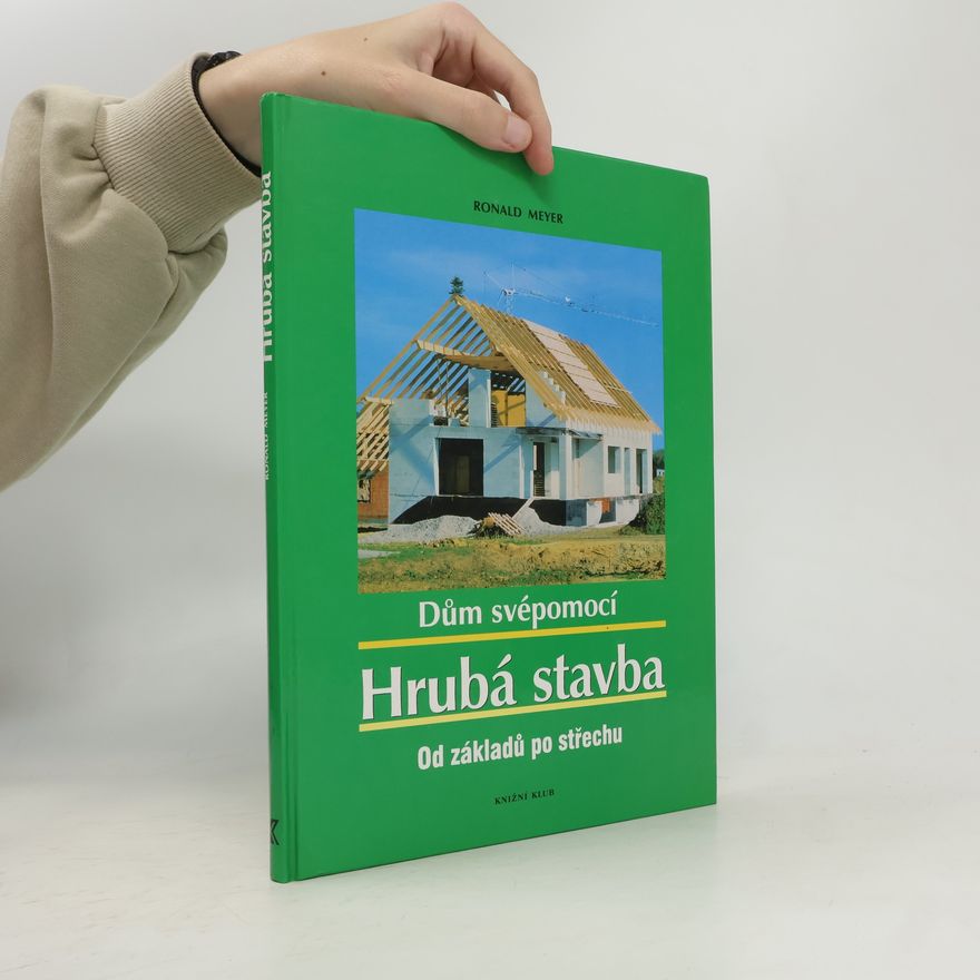 Ronald Meyer Dům svépomocí : hrubá stavba: Od základů po střechu