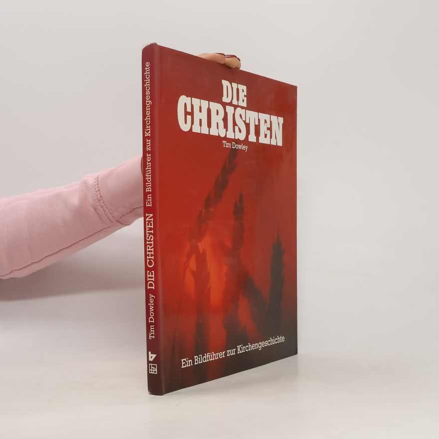 Tim Dowley Die Christen. Ein Bildführer zur Kirchengeschichte