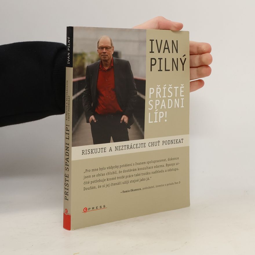 Ivan Pilný Příště spadni líp! : riskujte a neztrácejte chuť podnikat