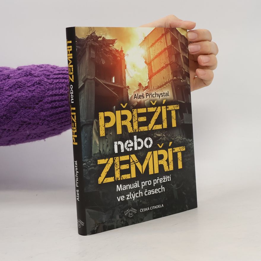 Aleš Přichystal Přežít nebo zemřít - Manuál pro přežití ve zlých časech