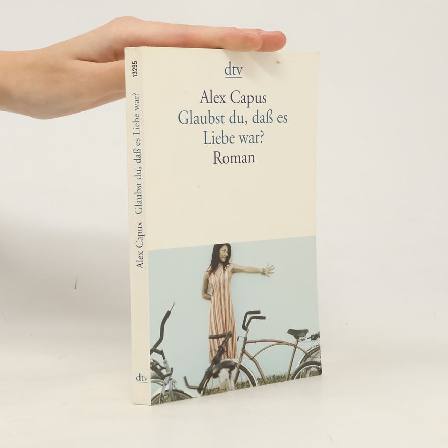 Alex Capus Glaubst du, daß es Liebe war?