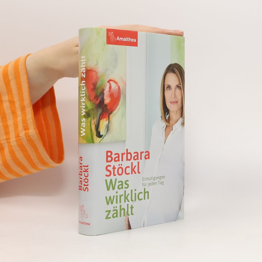 Barbara Stöckl Was wirklich zählt: Ermutigungen für jeden Tag