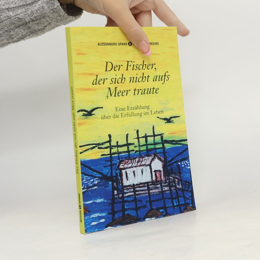 Spanu Alessandro Der Fischer, der sich nicht aufs Meer traute. Eine Erzählung über die Erfüllung im Leben