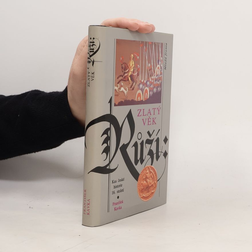 František Kavka Zlatý věk Růží : kus české historie 16. století