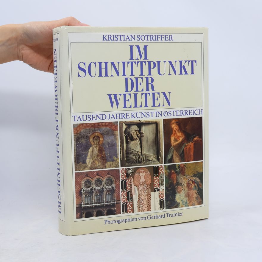 Kristian Sotriffer Im Schnittpunkt der Welten: Tausend Jahre Kunst in Österreich