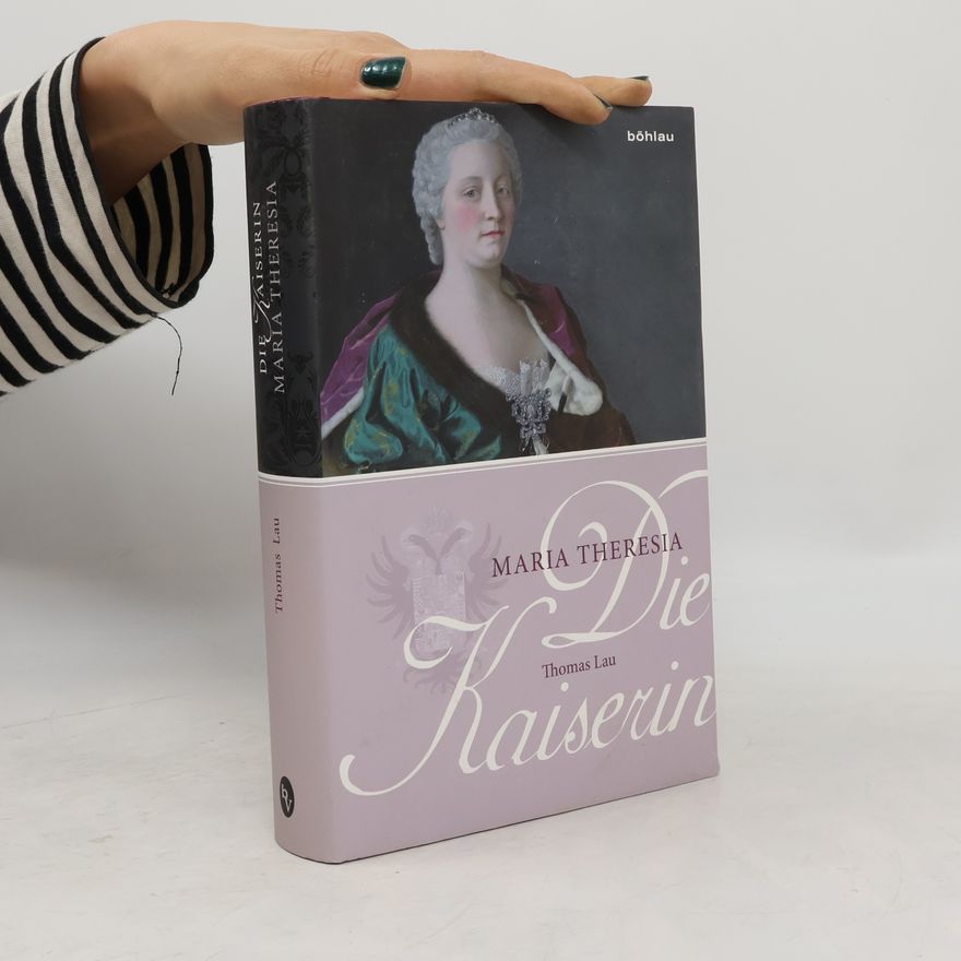 Thomas Lau Die Kaiserin: Maria Theresia