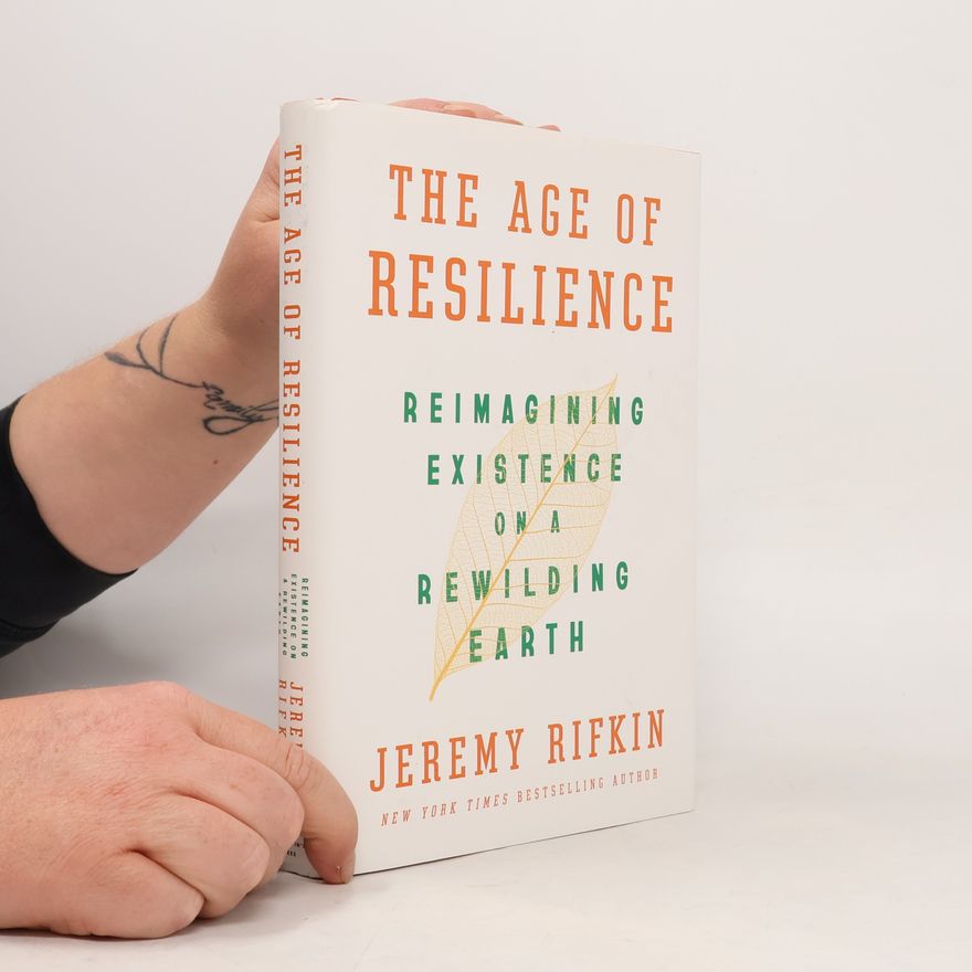 Jeremy Rifkin The Age of Resilience: Reimagining Existence on a Rewilding Earth