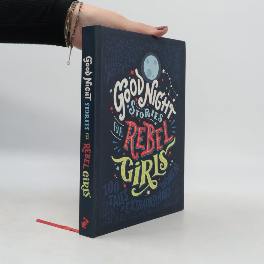 Elena Favilli Good Night Stories for Rebel Girls: 100 Tales of Extraordinary Women