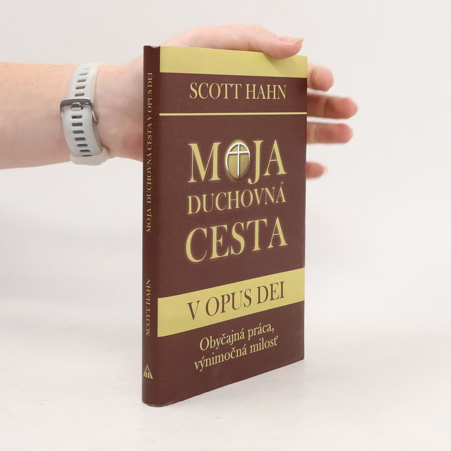 Scott Hahn Moja duchovná cesta v Opus Dei : obyčajná práca, výnimočná milosť