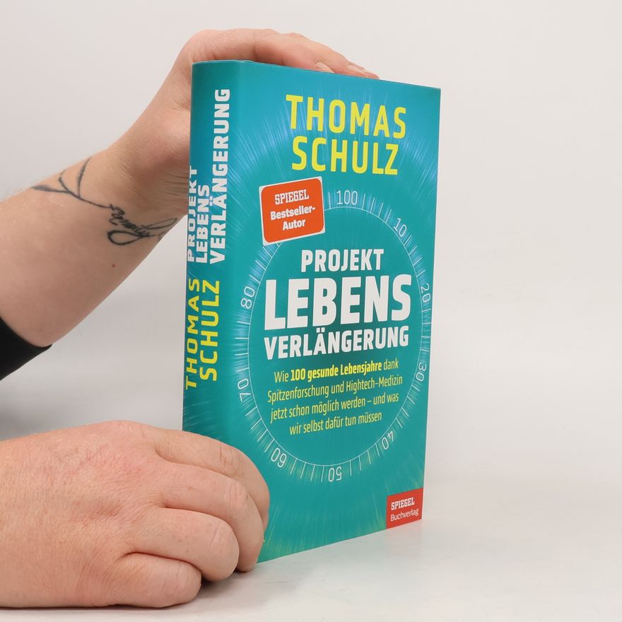 Thomas Schulz Projekt Lebensverlängerung. Wie 100 gesunde Lebensjahre dank Spitzenforschung und Hightech-Medizin jetzt schon möglich werden - und was wir selbst dafür tun müssen - Ein SPIEGEL-Buch