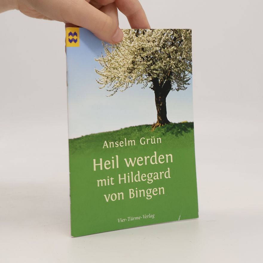 Anselm Grün Heil werden mit Hildegard von Bingen