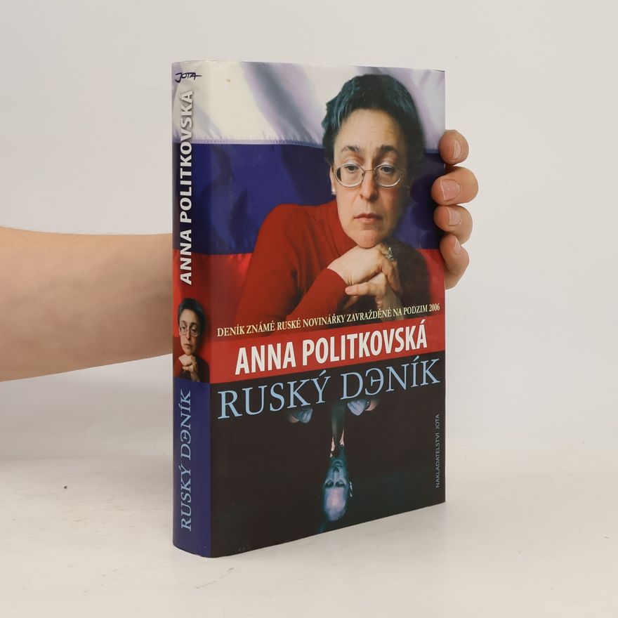 Anna Stěpanovna Politkovská Ruský deník. Deník známé ruské novinářky zavražděné na podzim 2006