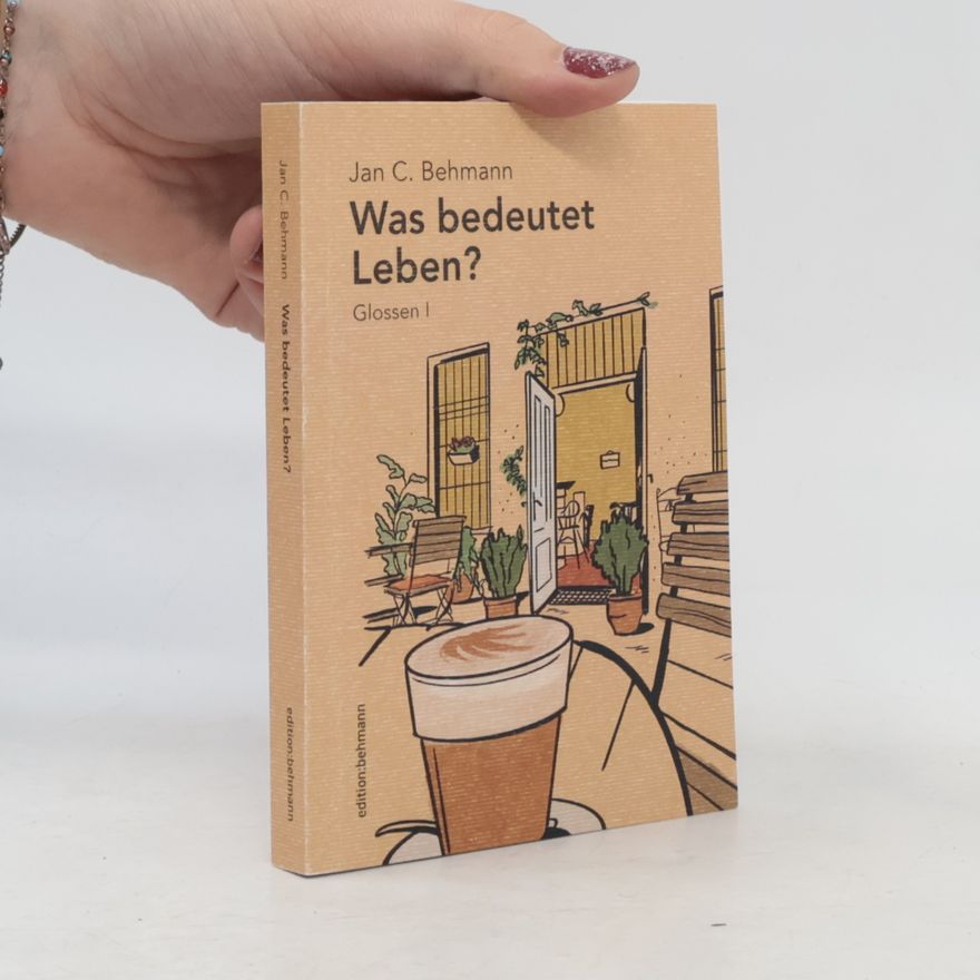 Jan C. Behmann Was bedeutet Leben?. Glossen I