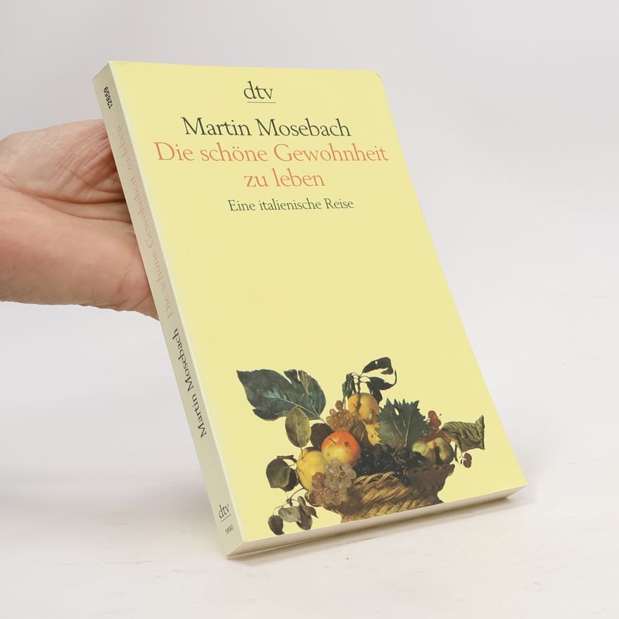 Martin Mosebach Die schöne Gewohnheit zu leben