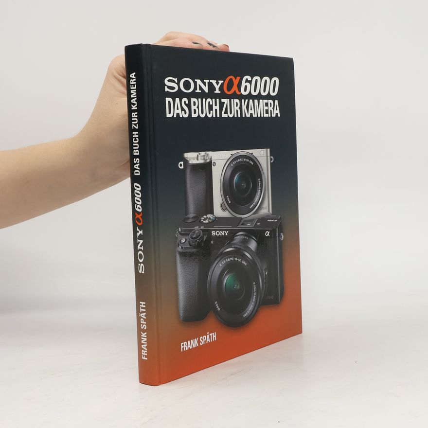 Frank Späth Sony Alpha 6000. Das Buch zur Kamera