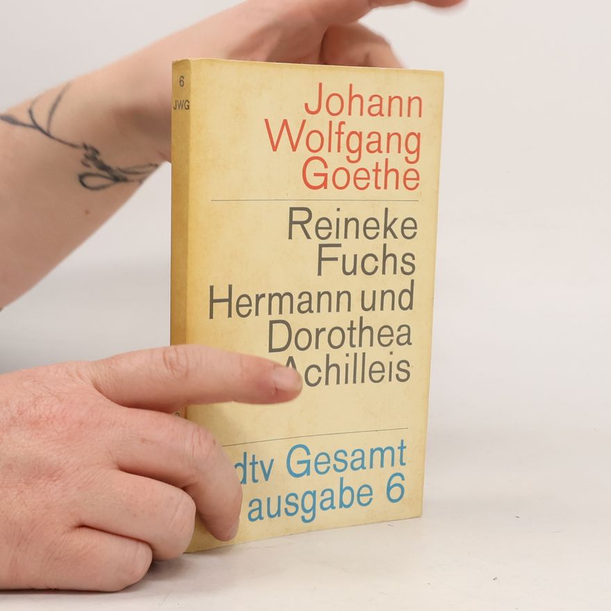 Johann Wolfgang von Goethe Reineke Fuchs. Hermann und Dorothea. Achilleis