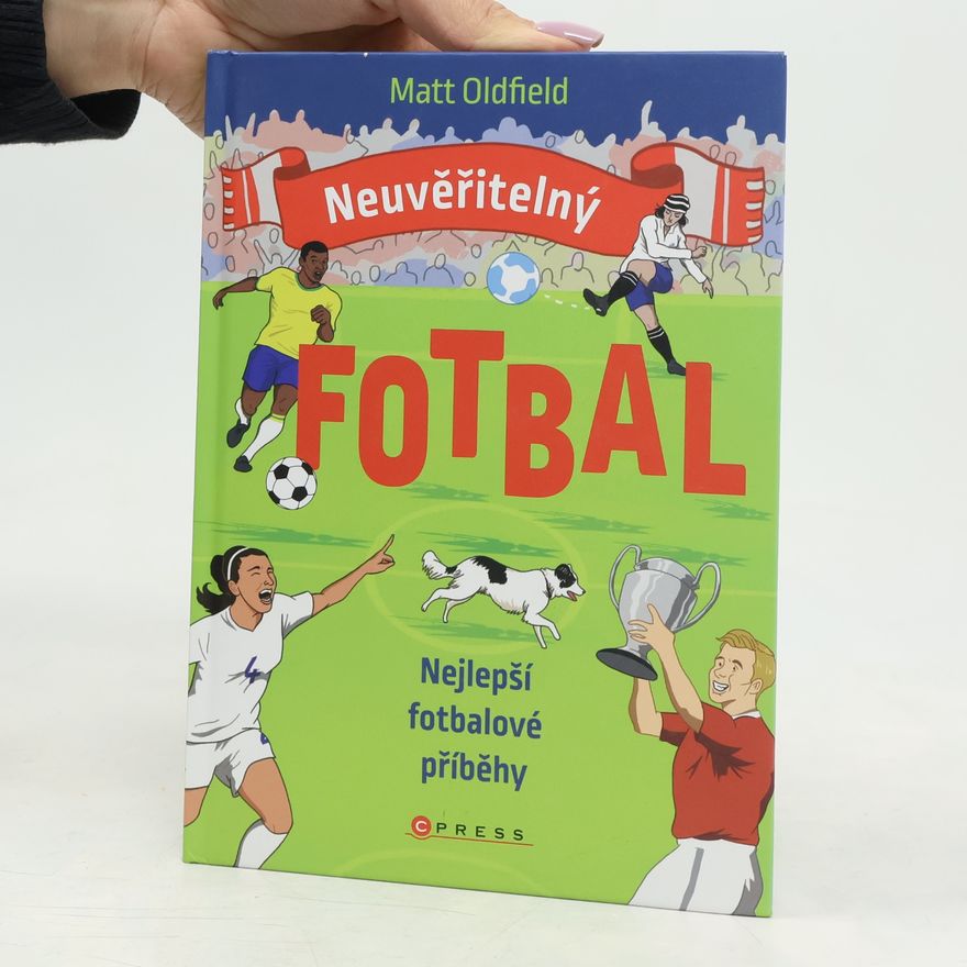 Matt Oldfield Neuvěřitelný fotbal: Nejlepší fotbalové příběhy