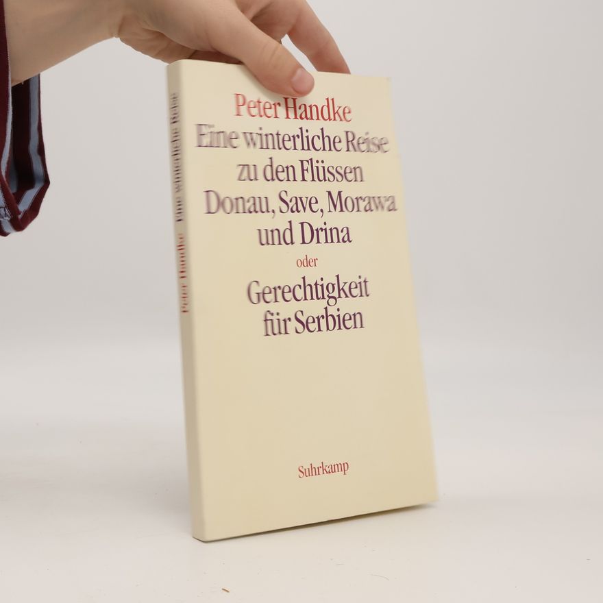 Peter Handke Eine winterliche Reise zu den Flüssen Donau, Save, Morawa, oder, Gerechtigkeit für Serbien