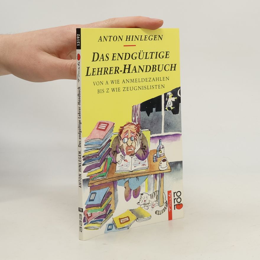 Anton Hinlegen Das endgültige Lehrer-Handbuch von A wie Anmeldezahlen bis Z wie Zeugnislisten