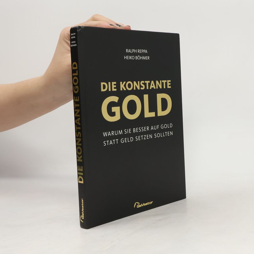 Ralph Reppa Die Konstante Gold: Warum Sie besser auf Gold statt Geld setzen sollten