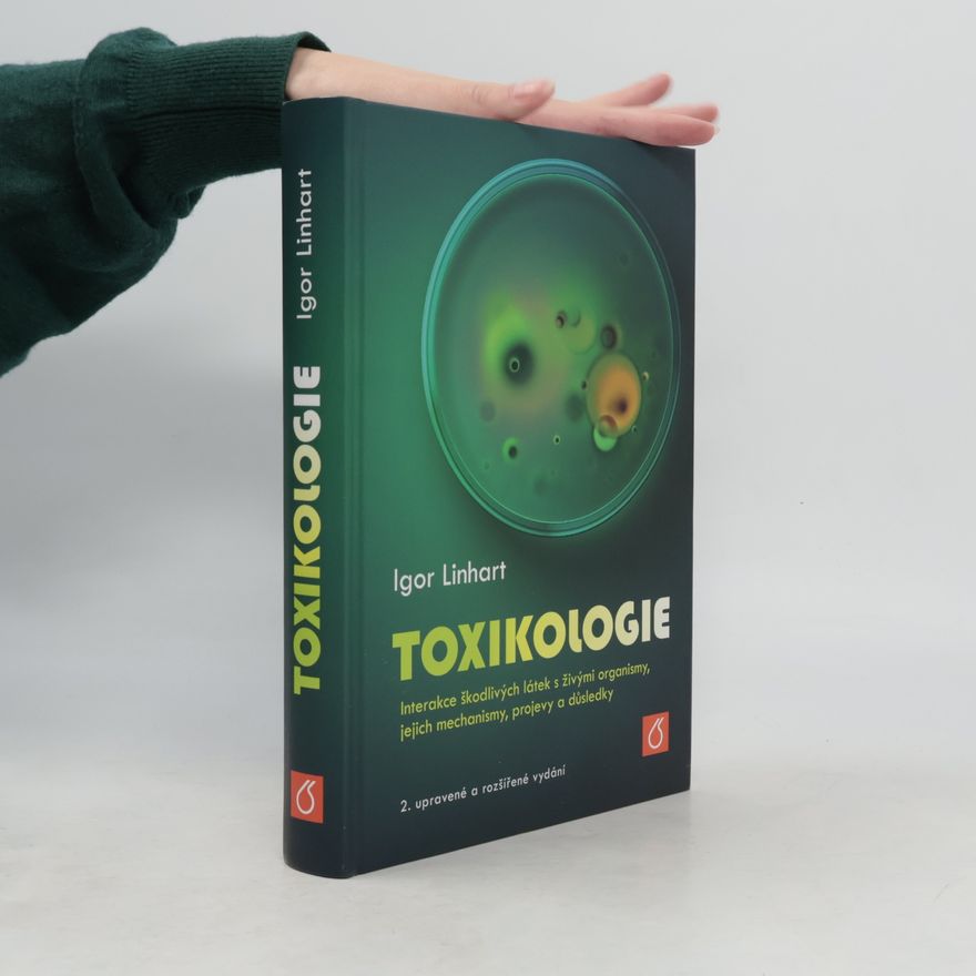 Igor Linhart Toxikologie - Interakce škodlivých látek s živými organismy, jejich mechanismy, projevy a důsledky