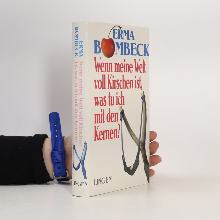 Erma Bombeck Wenn meine Welt voll Kirschen ist, was tu ich mit den Kernen?