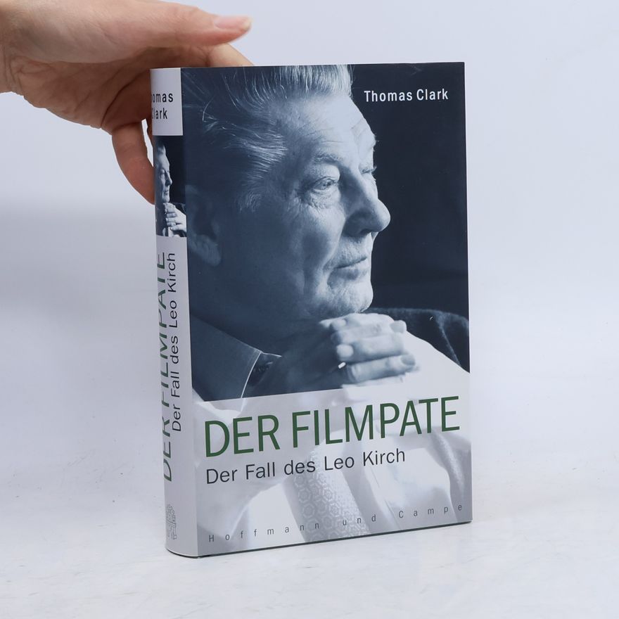 Thomas Clark Der Filmpate. Der Fall des Leo Kirch