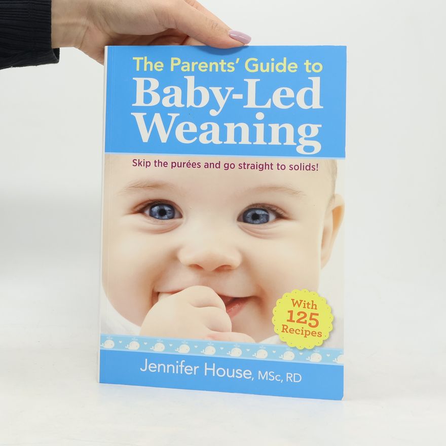 Jennifer House The Parents' Guide to Baby-Led Weaning