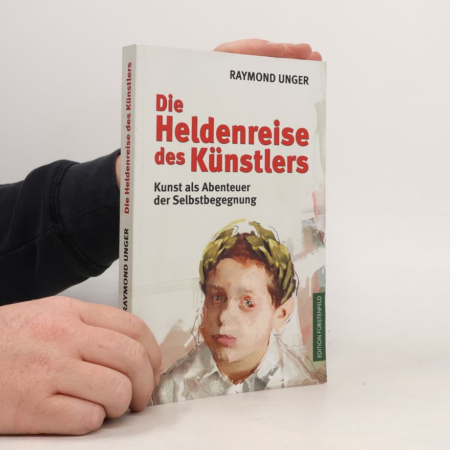 Raymond Unger Die Heldenreise des Künstlers