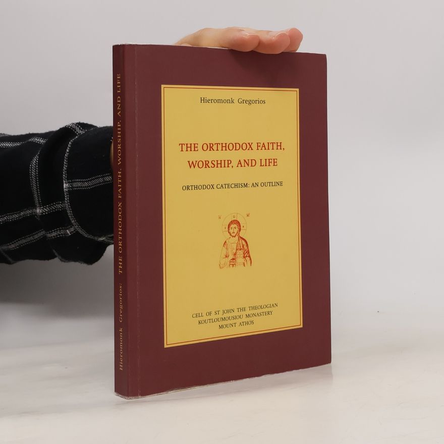 Hieromonk Gregorios The Orthodox Faith, Worship, and Life - Orthodox Catechism