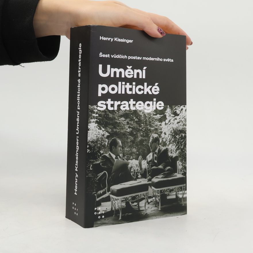 Henry Kissinger Umění politické strategie. Šest vůdčích postav moderního světa