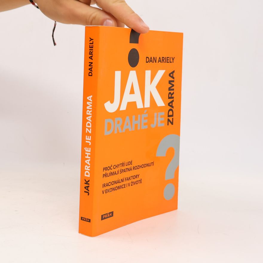 Dan Ariely Jak drahé je zdarma: Proč chytří lidé přijímají špatná rozhodnutí