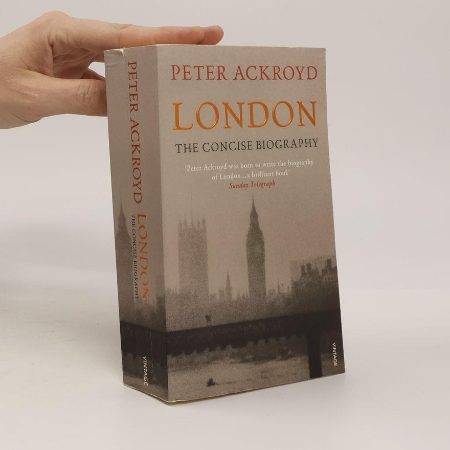 Peter Ackroyd London: The Concise Biography