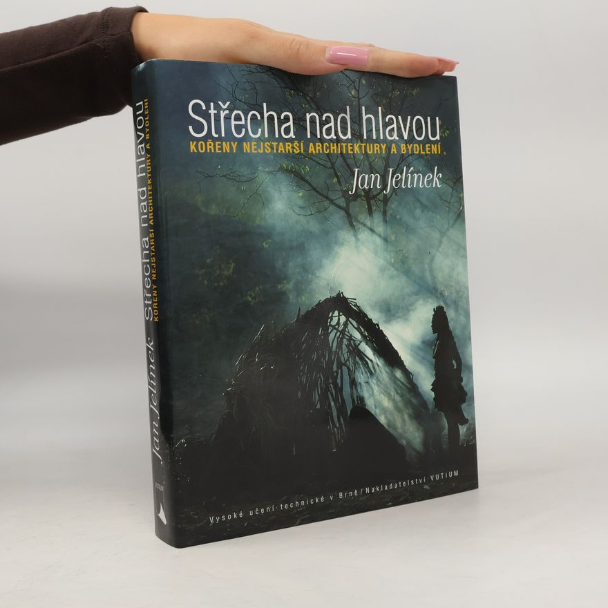 Jan Jelínek Střecha nad hlavou - kořeny nejstarší architektury a bydlení