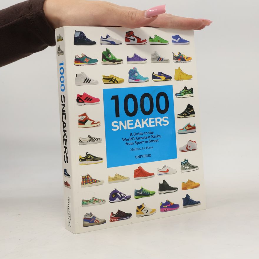 Mathieu Le Maux 1000 Sneakers: A Guide to the World's Greatest Kicks, from Sport to Street