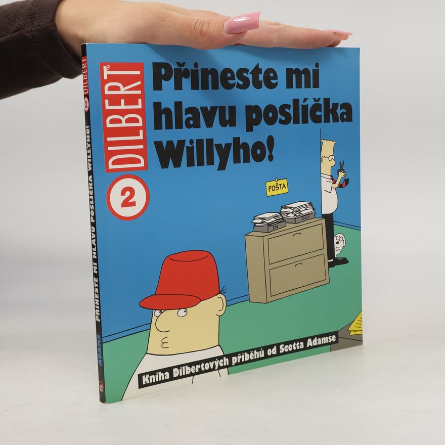 Scott Adams Přineste mi hlavu poslíčka Willyho! : kniha Dilbertových příběhů