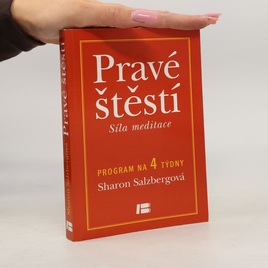 Sharon Salzberg Pravé štěstí : síla meditace: Program na 4 týdny