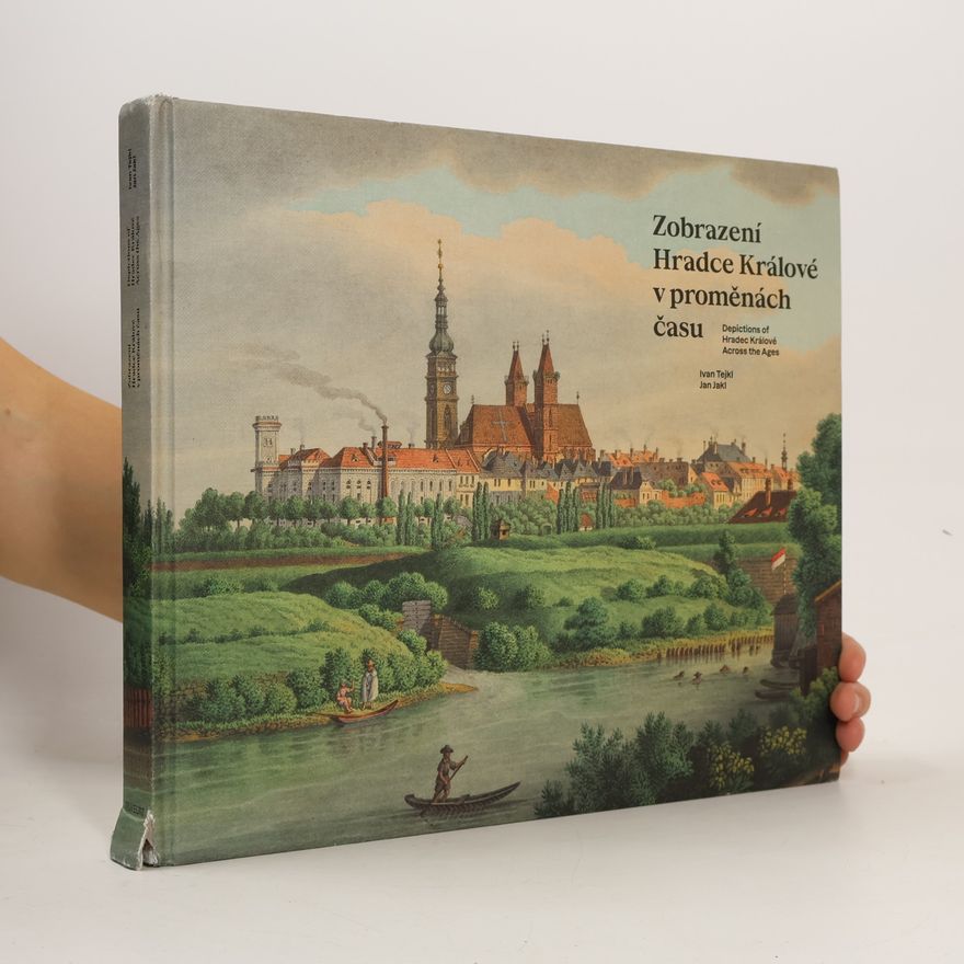 Ivan Tejkl Zobrazení Hradce Králové v proměnách času. Depictions of Hradec Králové Across the Ages :