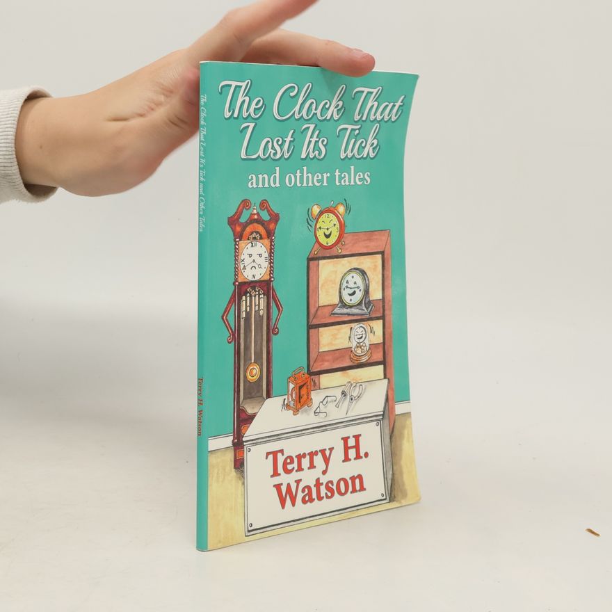 Terry H. Watson The Clock That Lost Its Tick and Other Tales