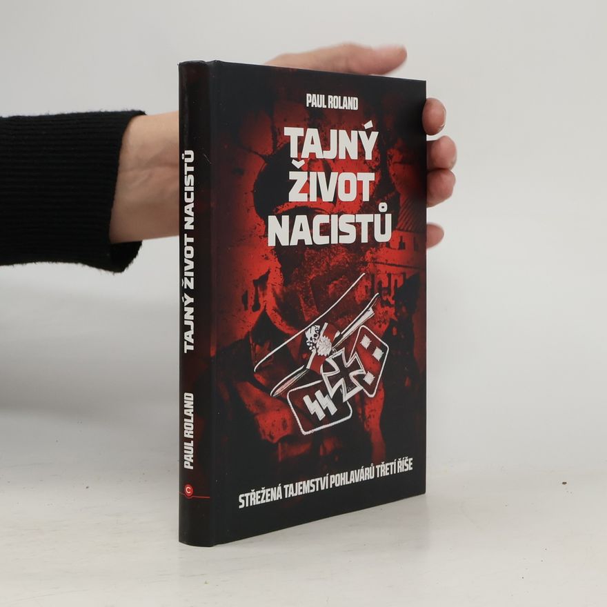 Paul Roland Tajný život nacistů : Střežená tajemství pohlavárů třetí říše