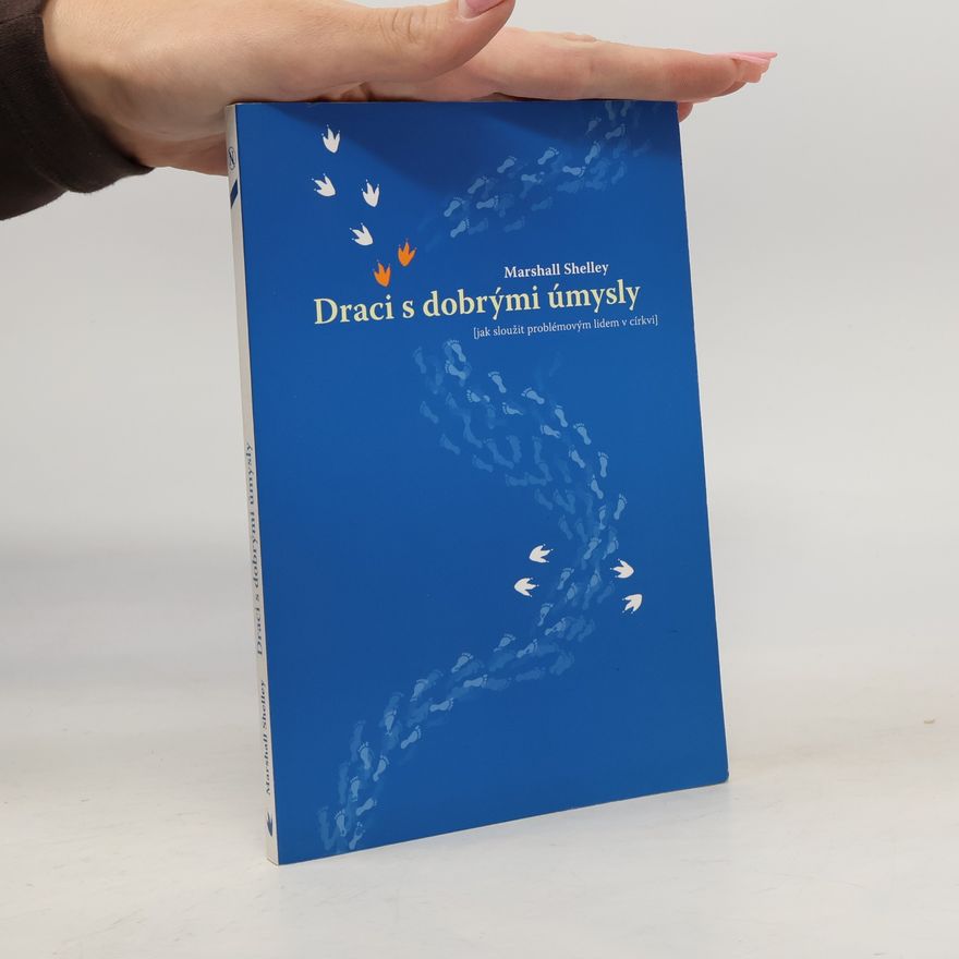 Marshall Shelley Draci s dobrými úmysly (jak sloužit problémovým lidem v církvi)