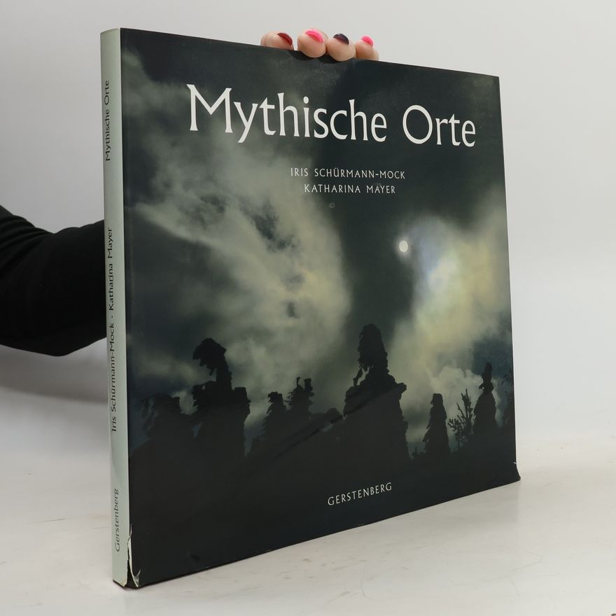 Iris Schürmann-Mock Mythische Orte in Deutschland, Österreich und der Schweiz