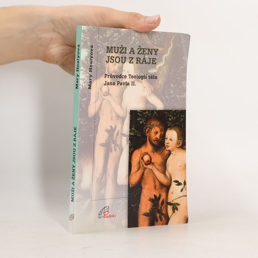 Mary Healy Muži a ženy jsou z ráje : průvodce Teologií těla Jana Pavla II.