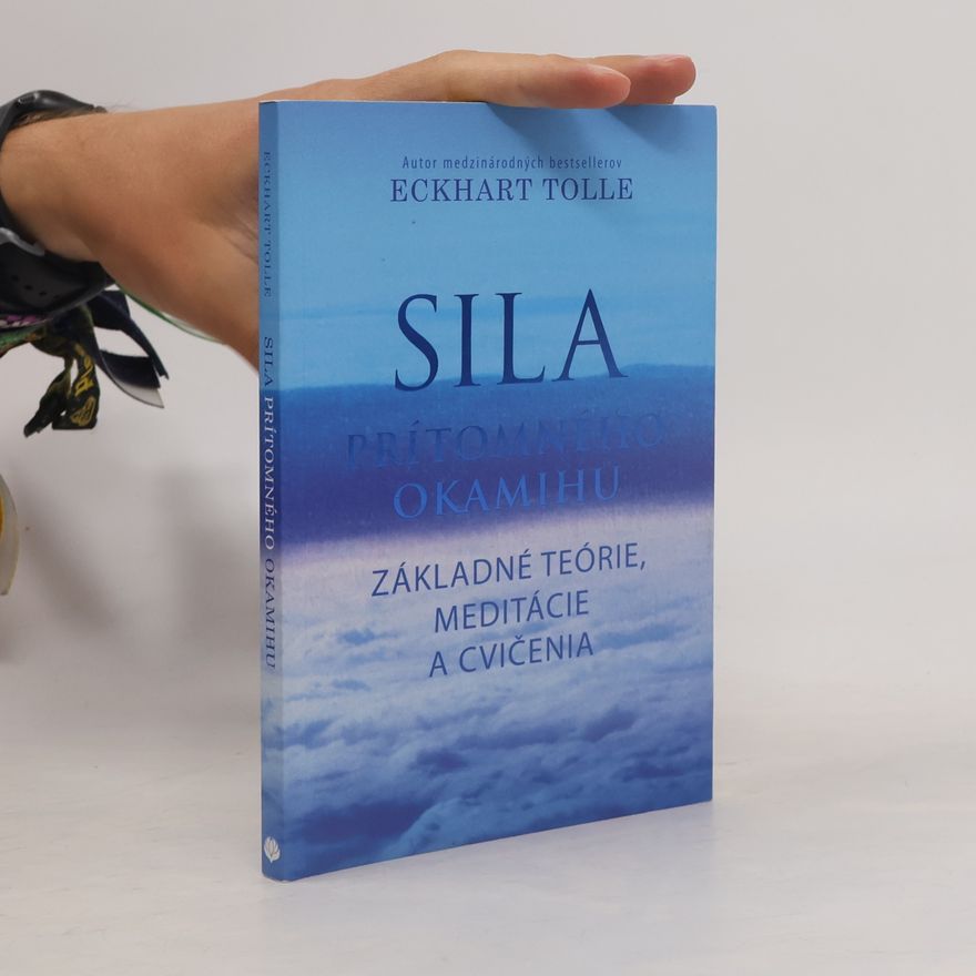 Eckhart Tolle Sila prítomného okamihu – Základné teórie, meditácie a cvičenia
