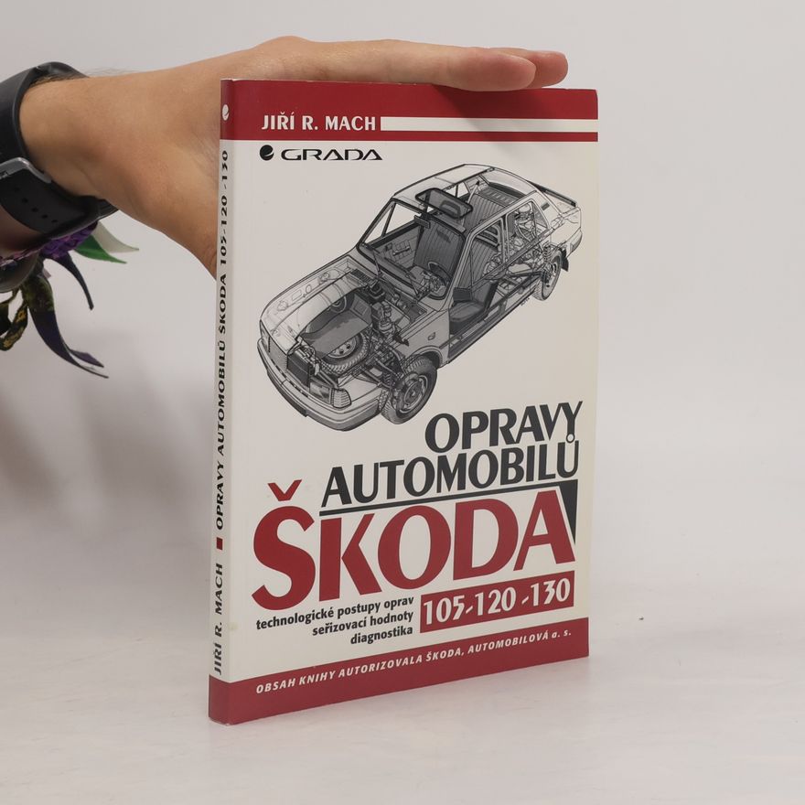 Jiří R. Mach Opravy automobilů Škoda 105 - 120 - 130 : technologické postupy oprav : seřizovací hodnoty : diagnostika