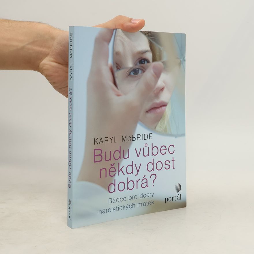Karyl McBride Budu vůbec někdy dost dobrá? Rádce pro dcery narcistických matek